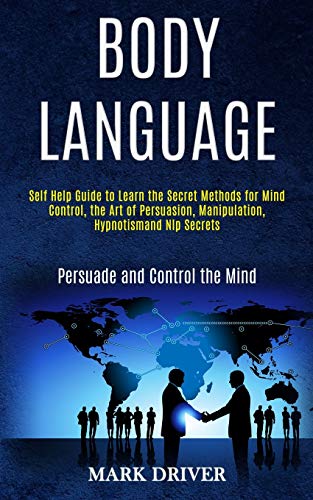 Stock image for Body Language: Self Help Guide to Learn the Secret Methods for Mind Control, the Art of Persuasion, Manipulation, Hypnotismand Nlp Secrets (Persuade and Control the Mind) for sale by Lucky's Textbooks