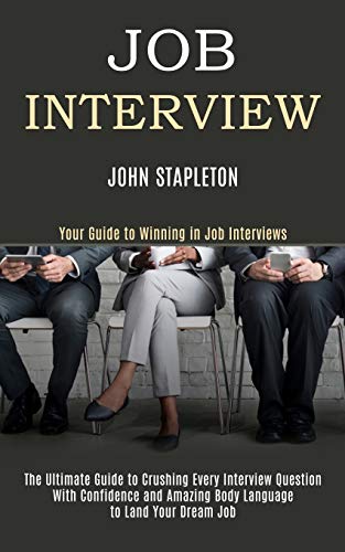 Stock image for Job Interview: The Ultimate Guide to Crushing Every Interview Question With Confidence and Amazing Body Language to Land Your Dream Job (Your Guide to Winning in Job Interviews) for sale by Lucky's Textbooks