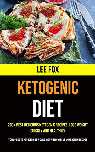 9781990053238: 200+ Best Delicious Ketogenic Recipes. Lose Weight Quickly and Healthily (Your Guide to Ketogenic Low Carb Diet With High Fat and Protein Recipes)