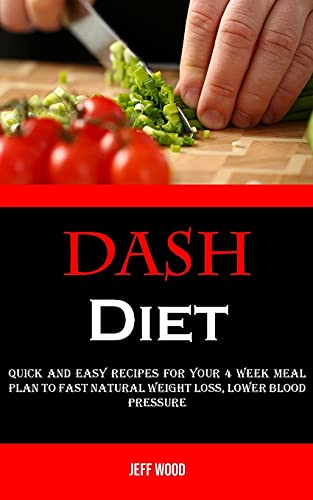 Stock image for Dash Diet: Quick and Easy Recipes for Your 4 Week Meal Plan to Fast Natural Weight Loss, Lower Blood Pressure for sale by Red's Corner LLC