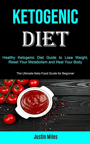 Beispielbild fr Ketogenic Diet: Healthy Ketogenic Diet Guide to Lose Weight, Reset Your Metabolism and Heal Your Body (The Ultimate Keto Food Guide for Beginner) zum Verkauf von Revaluation Books