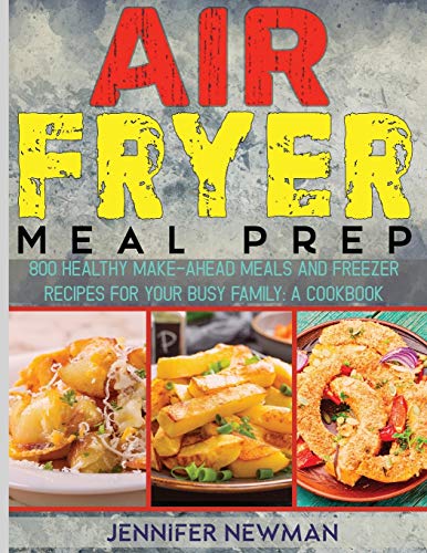 9781990059629: Air Fryer Meal Prep: 800 Healthy Make-Ahead Meals and Freezer Recipes for Your Busy Family: A Cookbook