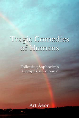 Stock image for Tragic Comedies of Humans: Following Sophocles's "Oedipus at Colonus" for sale by Lucky's Textbooks