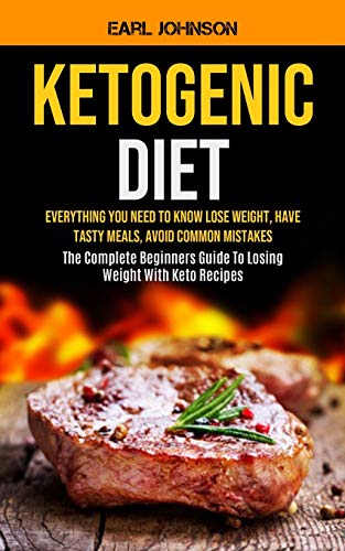 Beispielbild fr Ketogenic Diet : Everything You Need to Know Lose Weight, Have Tasty Meals, Avoid Common Mistakes (The Complete Beginners Guide To Losing Weight With Keto Recipes) zum Verkauf von Buchpark