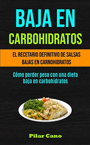 Beispielbild fr Baja En Carbohidratos: El recetario definitivo de salsas bajas en carnohidratos (Cmo perder peso con una dieta baja en carbohidratos) (Spanish Edition) zum Verkauf von Lucky's Textbooks