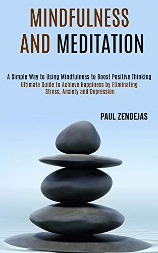 Stock image for Mindfulness and Meditation: Ultimate Guide to Achieve Happiness by Eliminating Stress, Anxiety and Depression (A Simple Way to Using Mindfulness to Boost Positive Thinking) for sale by Lucky's Textbooks