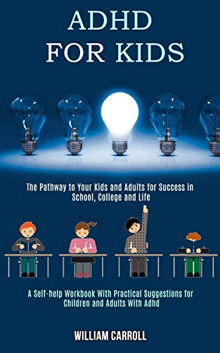 Beispielbild fr Adhd for Kids: The Pathway to Your Kids and Adults for Success in School, College and Life (A Self-help Workbook With Practical Suggestions for Children and Adults With Adhd) zum Verkauf von WorldofBooks
