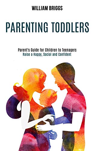 Beispielbild fr Parenting Toddlers : Raise a Happy, Social and Confident Child (Parent's Guide for Children to Teenagers) zum Verkauf von Buchpark