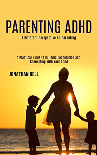 Stock image for Parenting Adhd: A Different Perspective on Parenting (A Practical Guide to Building Cooperation and Connecting With Your Child) [Soft Cover ] for sale by booksXpress