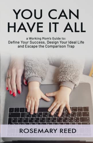 Stock image for You Can Have It All: A Working Mom's Guide to: Define Your Success, Design Your Ideal Life, and Escape the Comparison Trap for sale by GF Books, Inc.