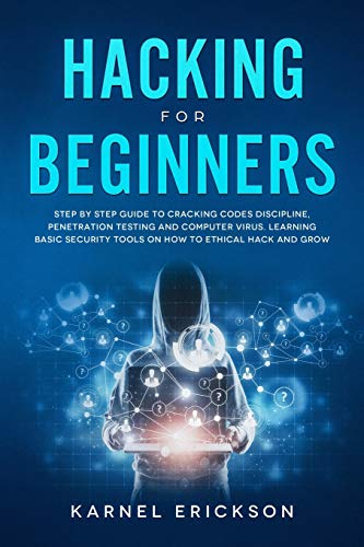 9781990151026: Hacking for Beginners: Step By Step Guide to Cracking Codes Discipline, Penetration Testing, and Computer Virus. Learning Basic Security Tools On How To Ethical Hack And Grow