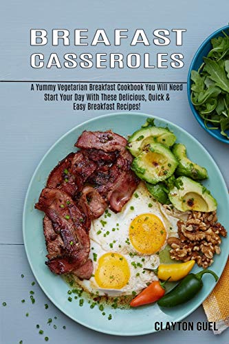 Stock image for Breakfast Casseroles : A Yummy Vegetarian Breakfast Cookbook You Will Need (Start Your Day With These Delicious, Quick & Easy Breakfast Recipes!) for sale by GreatBookPrices