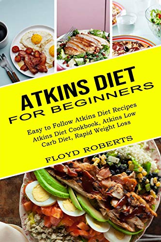 Stock image for Atkins Diet for Beginners: Atkins Diet Cookbook, Atkins Low Carb Diet, Rapid Weight Loss (Easy to Follow Atkins Diet Recipes) for sale by PlumCircle