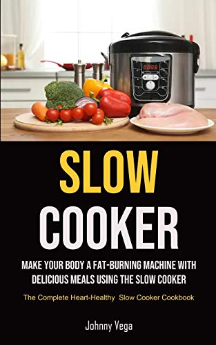 Stock image for Slow Cooker: Slow Cooker: Make Your Body a Fat-Burning Machine with Delicious Meals Using the Slow Cooker (The Complete Heart-Healt for sale by ThriftBooks-Atlanta