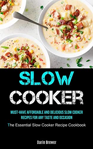 Beispielbild fr Slow Cooker: Must-Have Affordable and Delicious Slow Cooker Recipes for Any Taste and Occasion (The Essential Slow Cooker Recipe Cookbook) zum Verkauf von PlumCircle