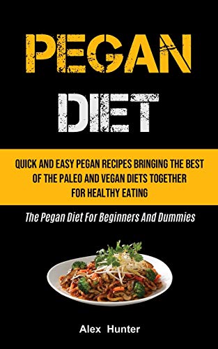 9781990207396: Pegan Diet: Quick And Easy Pegan Recipes Bringing The Best Of The Paleo And Vegan Diets Together For Healthy Eating (The Pegan Diet For Beginners And Dummies)