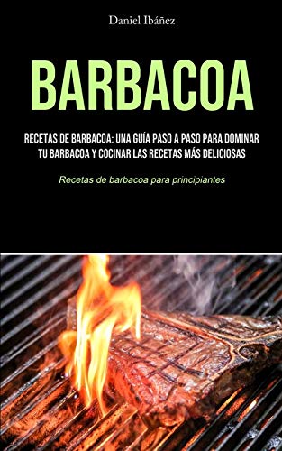 9781990207723: Barbacoa: Recetas de barbacoa: una gua paso a paso para dominar tu barbacoa y cocinar las recetas ms deliciosas (Recetas de barbacoa para principiantes)