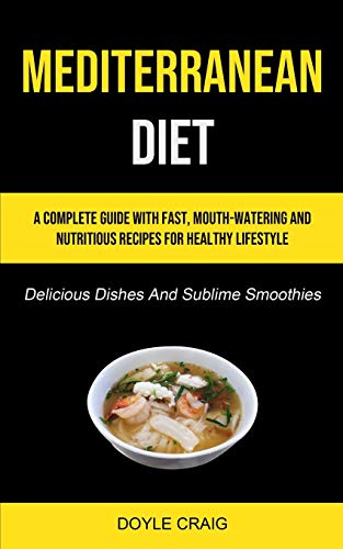 Beispielbild fr Mediterranean Diet: A Complete Guide With Fast, Mouth-watering And Nutritious Recipes For Healthy Lifestyle (Delicious Dishes And Sublime Smoothies) zum Verkauf von Lucky's Textbooks