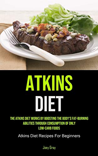 Beispielbild fr Atkins Diet: The Atkins Diet Works By Boosting The Body's Fat-burning Abilities Through Consumption Of Only Low-Carb Foods (Atkins Diet Recipes For Beginners) zum Verkauf von PlumCircle