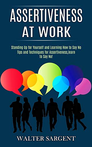 Stock image for Assertiveness at Work: Tips and Techniques for Assertiveness, learn to Say No! (Standing Up for Yourself and Learning How to Say No) for sale by ThriftBooks-Atlanta