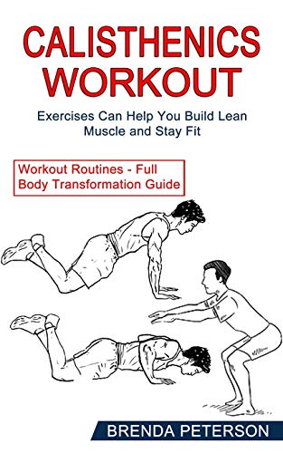 Stock image for Calisthenics Workout: Exercises Can Help You Build Lean Muscle and Stay Fit (Workout Routines - Full Body Transformation Guide) for sale by GreatBookPrices