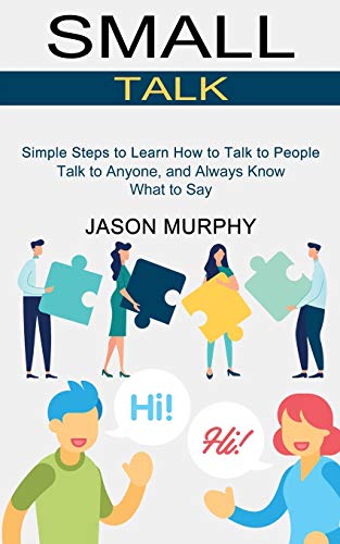 Beispielbild fr Small Talk: Simple Steps to Learn How to Talk to People (Talk to Anyone, and Always Know What to Say) zum Verkauf von GreatBookPrices