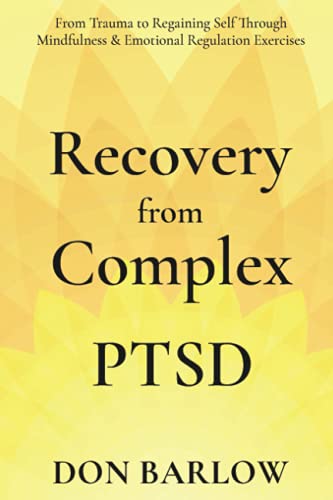 Stock image for Recovery from Complex PTSD: From Trauma to Regaining Self Through Mindfulness & Emotional Regulation Exercises for sale by ZBK Books