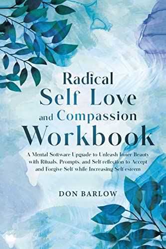 Stock image for Radical Self Love and Compassion Workbook: A Mental Software Upgrade to Unleash Inner Beauty with Rituals, Prompts, and Self-reflection to Accept and for sale by GreatBookPrices