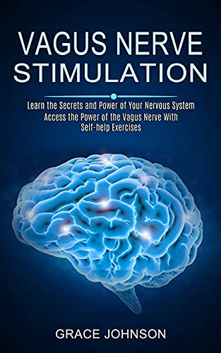 Stock image for Vagus Nerve Stimulation: Learn the Secrets and Power of Your Nervous System (Access the Power of the Vagus Nerve With Self-help Exercises) for sale by GreatBookPrices