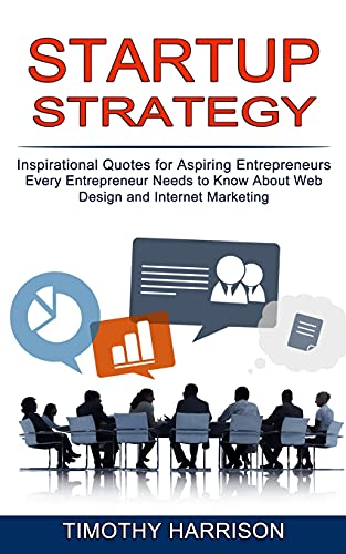 Stock image for Startup Strategy: Inspirational Quotes for Aspiring Entrepreneurs (Every Entrepreneur Needs to Know About Web Design and Internet Marketing) for sale by GreatBookPrices