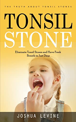 9781990373954: Tonsil Stones: The Truth about Tonsil Stones (Eliminate Tonsil Stones and Have Fresh Breath in Just Days!)