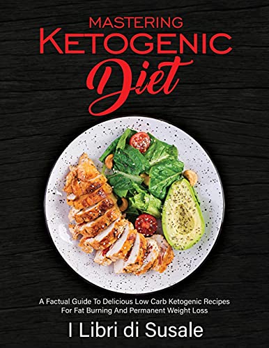 Stock image for Mastering Ketogenic Diet: A Factual Guide To Delicious Low Carb Ketogenic Recipes For Fat Burning And Permanent Weight Loss for sale by ThriftBooks-Atlanta