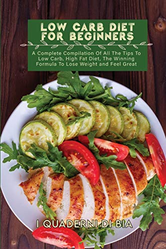 Stock image for Low Carb Diet For Beginners: A Complete Compilation Of All The Tips To Low Carb, High Fat Diet, The Winning Formula To Lose Weight and Feel Great for sale by ThriftBooks-Atlanta