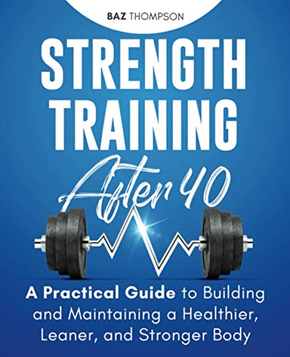 Stock image for Strength Training After 40: A Practical Guide to Building and Maintaining a Healthier, Leaner, and Stronger Body (Strength Training for Life) for sale by GF Books, Inc.