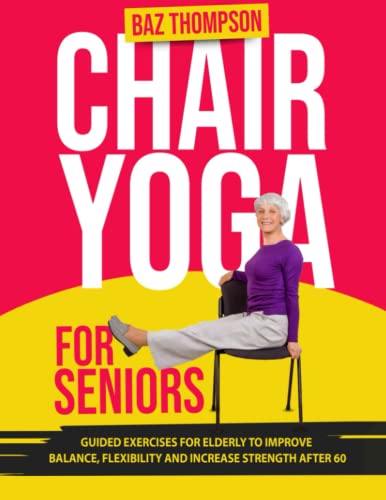 Stock image for Chair Yoga for Seniors: Guided Exercises for Elderly to Improve Balance, Flexibility and Increase Strength After 60 (Strength Training for Seniors) for sale by Omega
