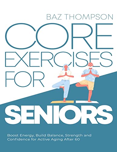 Stock image for Core Exercises for Seniors: Boost Energy, Build Balance, Strength and Confidence for Active Aging After 60 for sale by GreatBookPrices