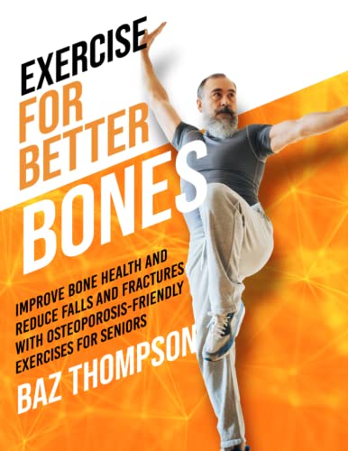 9781990404375: Exercise for Better Bones: Improve Bone Health and Reduce Falls and Fractures With Osteoporosis-Friendly Exercises for Seniors (Strength Training for Seniors)