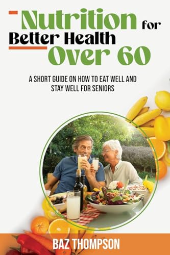 Stock image for Nutrition for Better Health Over 60: A Short Guide on How to Eat Well and Stay Well for Seniors for sale by GF Books, Inc.