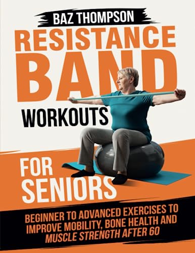 Stock image for Resistance Band Workouts for Seniors: Beginner to Advanced Exercises to Improve Mobility, Bone Health and Muscle Strength After 60 (Strength Training for Seniors) for sale by Goodwill Books