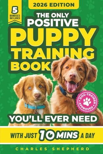 Stock image for The Only Positive Puppy Training Book You'll Ever Need: A Complete Step-By-Step Guide to Potty Training, Housebreaking, Socializing, and Raising An ... Minutes a Day (Positive Dog Training Books)