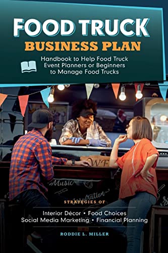 9781990409486: Food Truck Business Plan Handbook to Help Food Truck Event Planners or Beginners to Manage Food Trucks. Strategies of Interior Dcor, Food Choices, Social Media Marketing, and Financial Planning.
