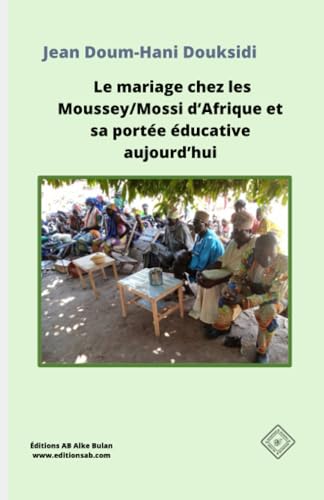 Imagen de archivo de Le mariage chez les Moussey/Mossi d'Afrique et sa port?e ?ducative aujourd'hui a la venta por PBShop.store US