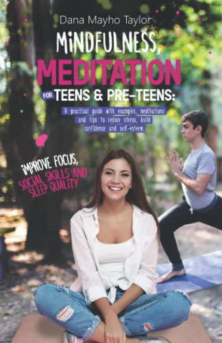 Stock image for MINDFULNESS, MEDITATION FOR TEENS PRE-TEENS: A PRACTICAL GUIDE WITH EXAMPLES, MEDITATIONS AND TIPS TO REDUCE STRESS, BUILD CONFIDENCE AND SELF-ESTEEM, IMPROVE FOCUS, SOCIAL SKILLS AND SLEEP QUALITY for sale by Goodwill of Colorado