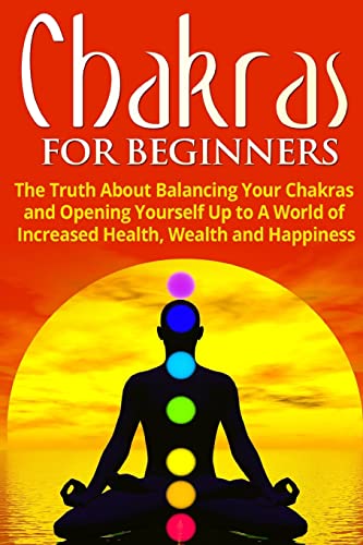 Beispielbild fr Chakras for Beginners: The Truth About Balancing Your Chakras and Opening Yourself Up to A World of Increased Health, Wealth and Happiness (Chakra Healing, Energy Healing, Reiki) zum Verkauf von Red's Corner LLC