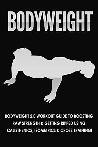 Beispielbild fr Bodyweight: Bodyweight 2.0 Workout Guide to Boosting Raw Strength and Getting Ripped Using Calisthenics, Isometrics and Cross Training zum Verkauf von GreatBookPrices