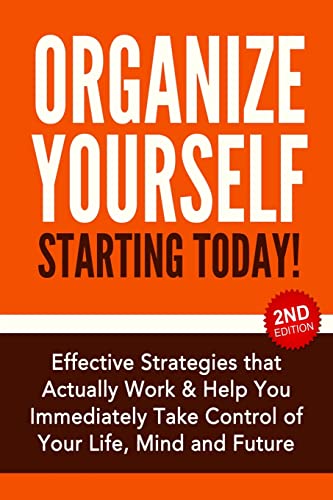 Beispielbild fr Organize Yourself Starting Today!: Effective Strategies to Take Control of Your Life, Your Mind and Your Future zum Verkauf von GreatBookPrices