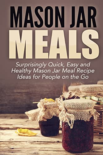 Beispielbild fr Mason Jar Meals: Surprisingly Quick, Easy and Healthy Mason Jar Meal Recipe Ideas for People on the Go zum Verkauf von GreatBookPrices