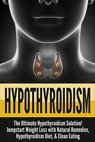 Beispielbild fr Hypothyroidism: The Ultimate - Hypothyroidism Solution! Jumpstart Weight Loss With Natural Remedies, Hypothyroidism Diet, & Clean Eating zum Verkauf von GreatBookPrices