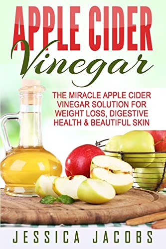 Beispielbild fr Apple Cider Vinegar: The Miracle Apple Cider Vinegar Solution For Weight Loss, Digestive Health & Beautiful Skin zum Verkauf von GreatBookPrices