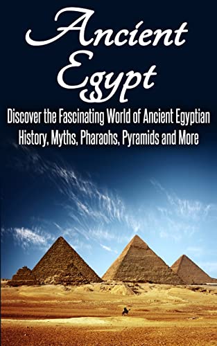 Beispielbild fr Ancient Egypt: Discover the Fascinating World of Ancient Egyptian History, Myths, Pharaohs, Pyramids and More zum Verkauf von Big River Books